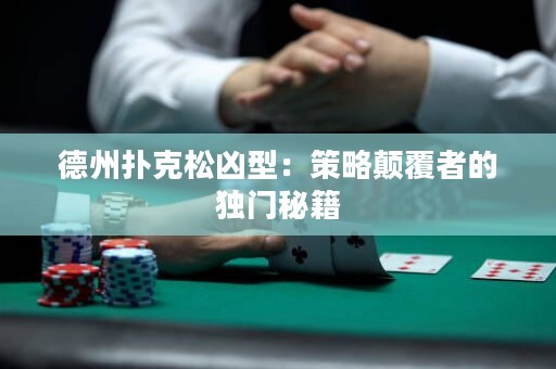 德州撲克松兇型：策略顛覆者的獨門秘籍