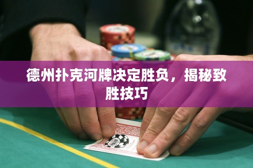 德州撲克河牌決定勝負，揭秘致勝技巧