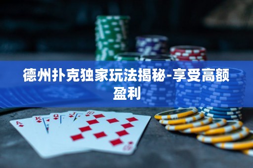 德州撲克獨家玩法揭秘-享受高額盈利