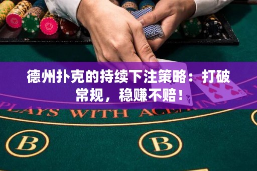 德州撲克的持續(xù)下注策略：打破常規(guī)，穩(wěn)賺不賠！