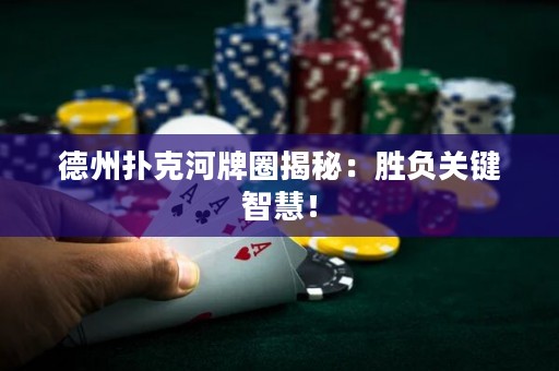 德州撲克河牌圈揭秘：勝負(fù)關(guān)鍵智慧！