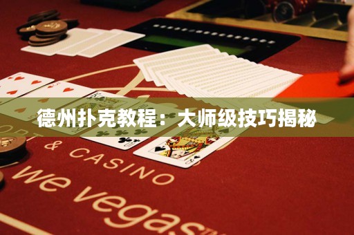 德州撲克教程：大師級技巧揭秘
