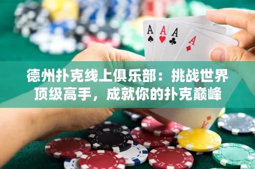 德州撲克線上俱樂部：挑戰(zhàn)世界頂級高手，成就你的撲克巔峰