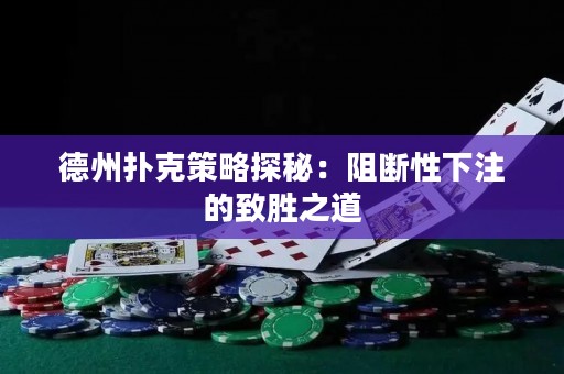 德州撲克策略探秘：阻斷性下注的致勝之道