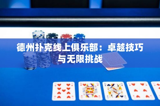 德州撲克線上俱樂部：卓越技巧與無限挑戰(zhàn)