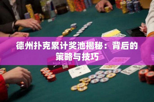 德州撲克累計(jì)獎池揭秘：背后的策略與技巧