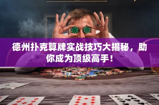 德州撲克算牌實(shí)戰(zhàn)技巧大揭秘，助你成為頂級高手！