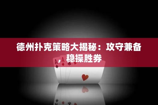 德州撲克策略大揭秘：攻守兼?zhèn)洌€(wěn)操勝券