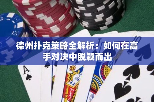 德州撲克策略全解析：如何在高手對(duì)決中脫穎而出
