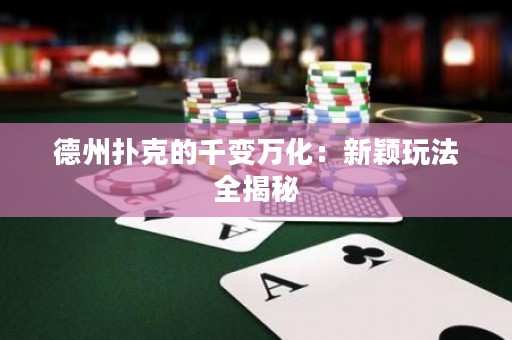 德州撲克的千變?nèi)f化：新穎玩法全揭秘