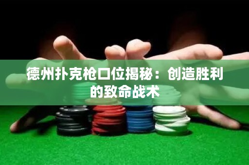 德州撲克槍口位揭秘：創(chuàng)造勝利的致命戰(zhàn)術(shù)