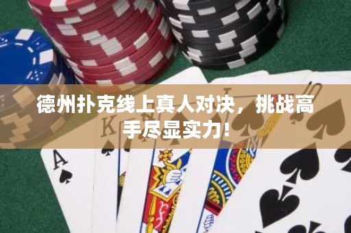 德州撲克線上真人對決，挑戰(zhàn)高手盡顯實力！