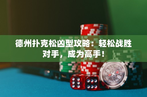 德州撲克松兇型攻略：輕松戰(zhàn)勝對(duì)手，成為高手！