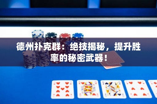 德州撲克群：絕技揭秘，提升勝率的秘密武器！