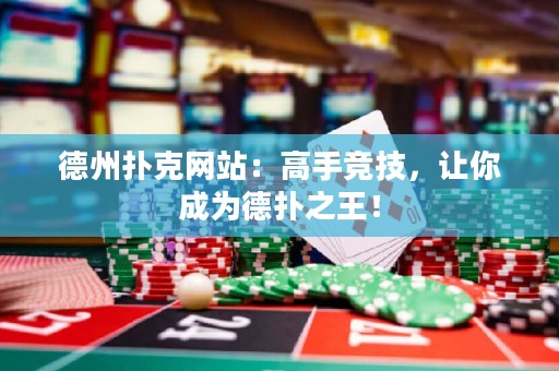 德州撲克網(wǎng)站：高手競技，讓你成為德?lián)渲酰? title=