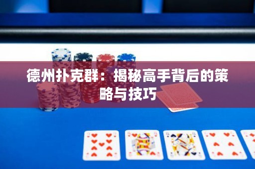 德州撲克群：揭秘高手背后的策略與技巧