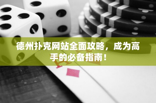 德州撲克網(wǎng)站全面攻略，成為高手的必備指南！