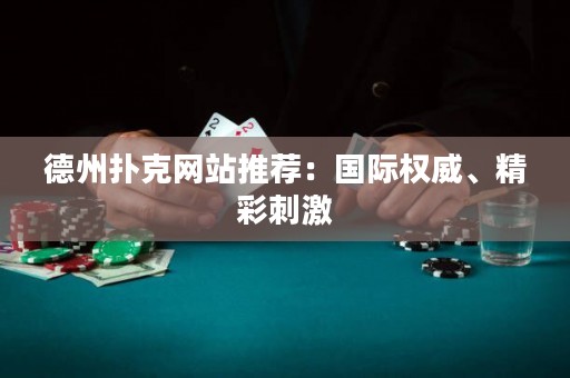 德州撲克網(wǎng)站推薦：國際權(quán)威、精彩刺激