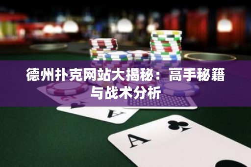 德州撲克網(wǎng)站大揭秘：高手秘籍與戰(zhàn)術(shù)分析