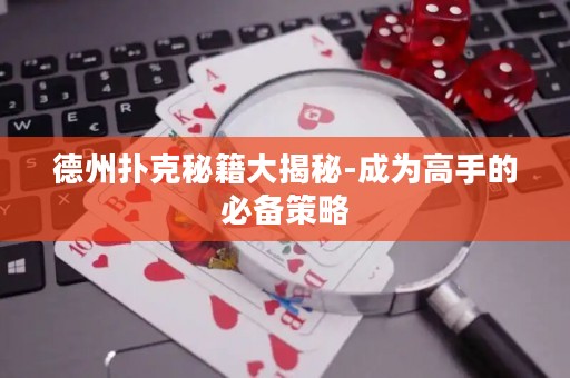 德州撲克秘籍大揭秘-成為高手的必備策略