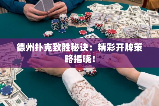 德州撲克致勝秘訣：精彩開牌策略揭曉！