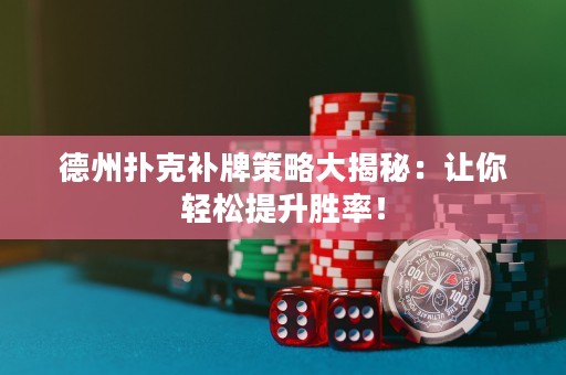 德州撲克補(bǔ)牌策略大揭秘：讓你輕松提升勝率！