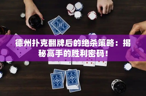 德州撲克翻牌后的絕殺策略：揭秘高手的勝利密碼！