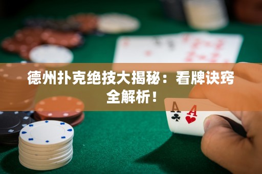 德州撲克絕技大揭秘：看牌訣竅全解析！