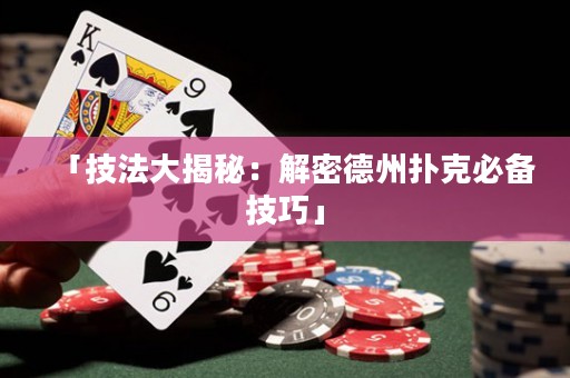 「技法大揭秘：解密德州撲克必備技巧」