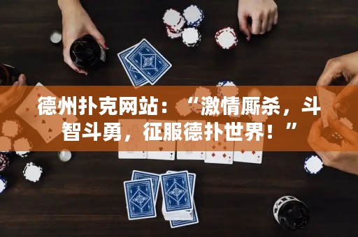 德州撲克網(wǎng)站：“激情廝殺，斗智斗勇，征服德?lián)涫澜?！? title=