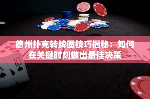 德州撲克轉(zhuǎn)牌圈技巧揭秘：如何在關(guān)鍵時刻做出最佳決策
