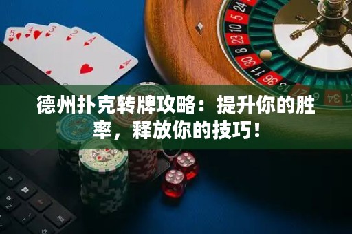 德州撲克轉(zhuǎn)牌攻略：提升你的勝率，釋放你的技巧！