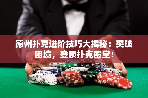 德州撲克進(jìn)階技巧大揭秘：突破困境，登頂撲克殿堂！