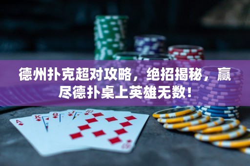 德州撲克超對(duì)攻略，絕招揭秘，贏盡德?lián)渥郎嫌⑿蹮o(wú)數(shù)！