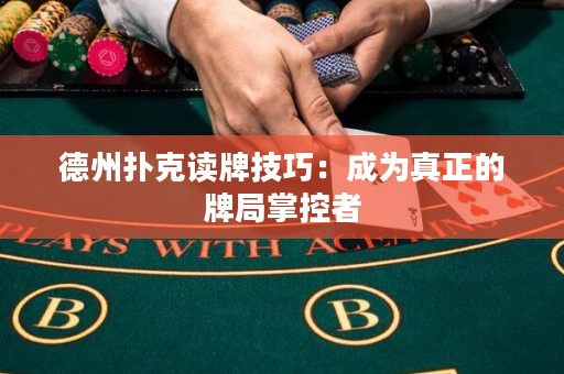 德州撲克讀牌技巧：成為真正的牌局掌控者