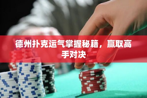 德州撲克運(yùn)氣掌握秘籍，贏取高手對(duì)決
