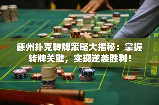德州撲克轉(zhuǎn)牌策略大揭秘：掌握轉(zhuǎn)牌關(guān)鍵，實(shí)現(xiàn)逆襲勝利！