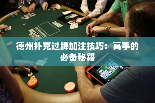 德州撲克過牌加注技巧：高手的必備秘籍