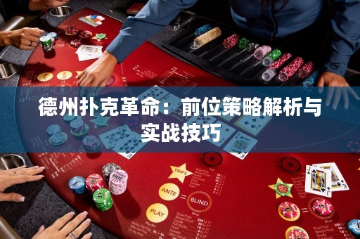 德州撲克革命：前位策略解析與實戰(zhàn)技巧