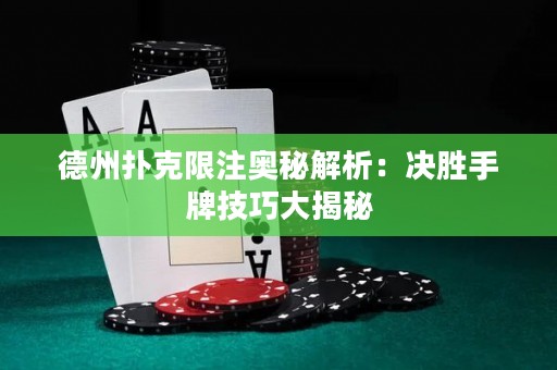 德州撲克限注奧秘解析：決勝手牌技巧大揭秘