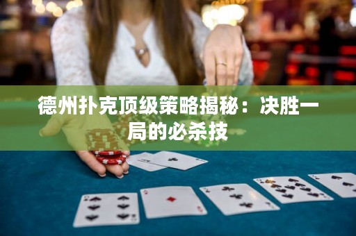 德州撲克頂級策略揭秘：決勝一局的必殺技