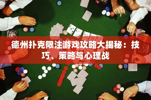 德州撲克限注游戲攻略大揭秘：技巧、策略與心理戰(zhàn)