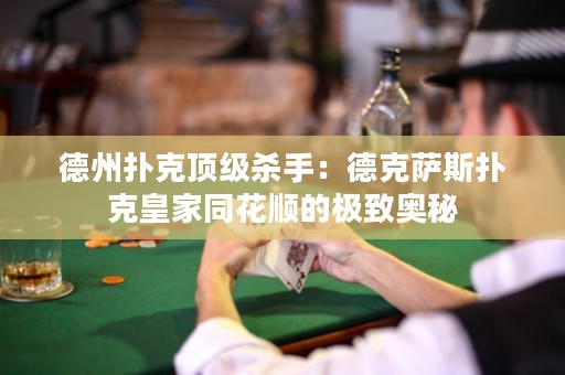 德州撲克頂級(jí)殺手：德克薩斯撲克皇家同花順的極致奧秘