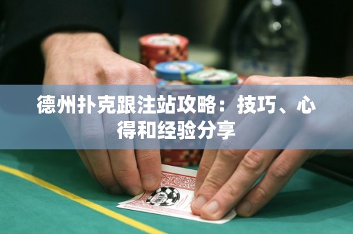德州撲克跟注站攻略：技巧、心得和經(jīng)驗(yàn)分享