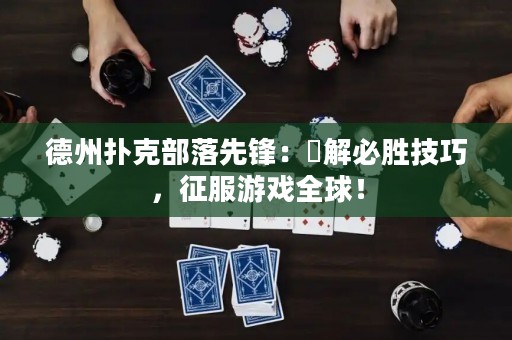 德州撲克部落先鋒：瞭解必勝技巧，征服游戲全球！