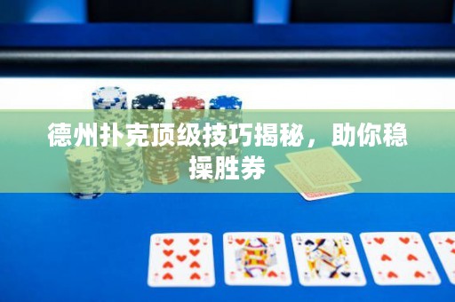 德州撲克頂級技巧揭秘，助你穩(wěn)操勝券