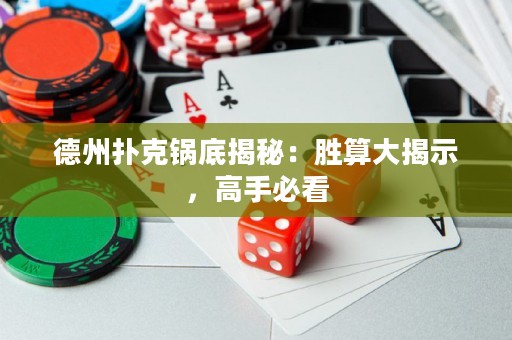 德州撲克鍋底揭秘：勝算大揭示，高手必看