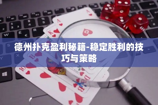 德州撲克盈利秘籍-穩(wěn)定勝利的技巧與策略