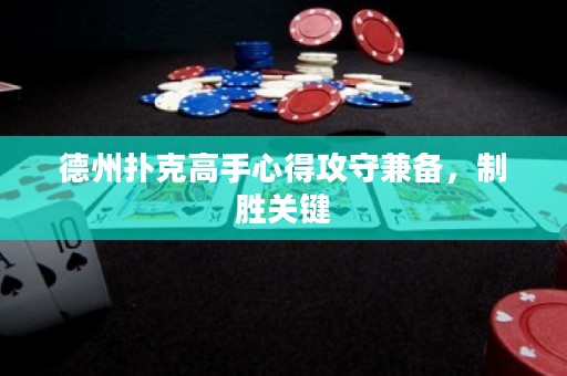 德州撲克高手心得攻守兼?zhèn)?，制勝關(guān)鍵