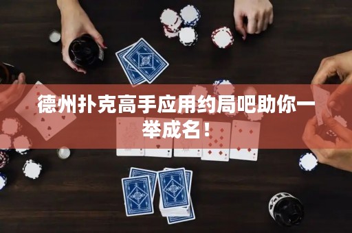 德州撲克高手應(yīng)用約局吧助你一舉成名！